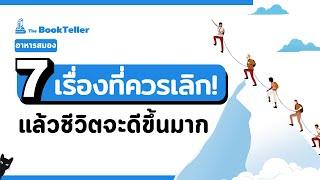 7 เรื่องที่ควรเลิก แล้วชีวิตจะดีขึ้นมาก | อาหารสมอง The BookTeller