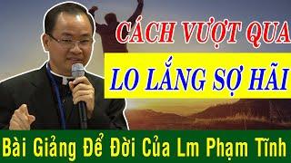 CÁCH VƯỢT QUA LO LẮNG SỢ HÃI - Bài Giảng Công Giáo Sâu Sắc Của Lm Phạm Tĩnh |Công Giáo Yêu Thương