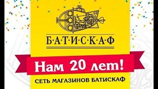 Сети магазинов БАТИСКАФ 20лет!