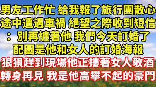 【完結】相愛七年 男友瞞著我和別人訂婚，怕我鬧事 特意報旅行團支開我，我趕到會場時他正摟著女人敬酒，角落裏旁人低聲議論清晰入耳：梁少女友怎麽來了？聽說被甩了，轉身再見我是他高攀不起的豪門｜伊人故事屋