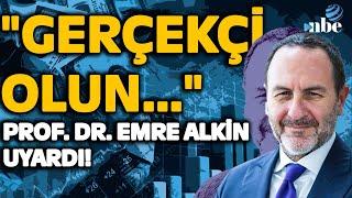 "BUNU YAPMAZSANIZ SİZE KİMSE İNANMAYACAK" Prof. Dr. Emre Alkin'den Ekonomi Yönetimine Uyarı