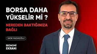 Borsa Daha Yükselir Mi ? Nereden Baktığınıza Bağlı | Sadık Mazanoğlu | Ekonomi Ekranı