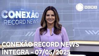 Conexão Record News - 07/05/2025
