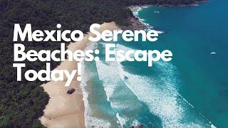 Mexico Serene Beaches: Escape Today!