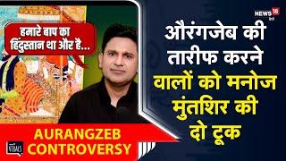 Aurangzeb विवाद पर Indian Lyricist Manoj Muntashir बोले “अगर आपके पास भारत का पासपोर्ट है तो...”