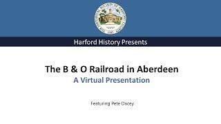 The B & O Railroad in Aberdeen – A Virtual Presentation