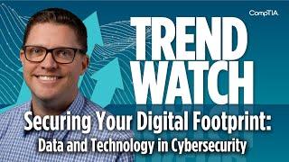 Securing Your Digital Footprint: Data and Technology in Cybersecurity | CompTIA Trend Watch