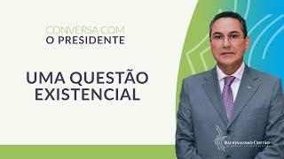 Uma questão existencial - Conversa com o Presidente