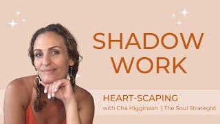 What is SHADOW WORK and How to do it? Heartscaping with Cha Higginson | The Soul Strategist