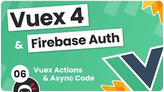 Vuex 4 & Firebase Auth Tutorial #6 - Actions & Async Code