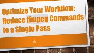 Optimize Your Workflow: Reduce ffmpeg Commands to a Single Pass