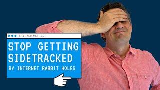 STOP Getting Sidetracked By Internet Rabbit Holes | Lifehack Method