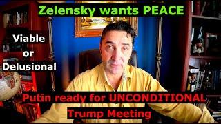 Zelensky wants PEACE, Putin ready for UNCONDITIONAL Trump Meeting. Viable or Delusional?