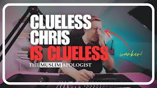   CLUELESS CHRIS: THE WANKER REVEALED! | The Muslim Apologist