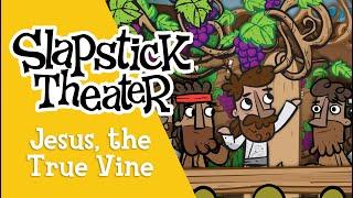 Jesus, the True Vine | Slapstick Theater