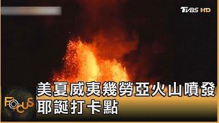 美夏威夷幾勞亞火山噴發 耶誕打卡點｜錢麗如｜FOCUS全球新聞 20241225