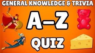 A-Z General Knowledge & Trivia Quiz, 26 Questions, Answers are in alphabetical order.