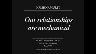 Our relationships are mechanical | J. Krishnamurti