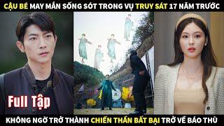 Cậu bé may mắn sống sót trong vụ truy sát 17 năm trước, trở thành chiến thần bất bại trở về báo thù