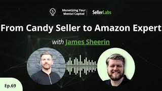 James Sheerin's Amazing Rise: From Candy Seller to Amazon Pro! | Monetizing Your Mental Capital