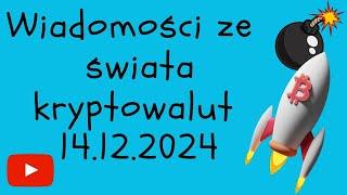 WIADOMOŚCI ZE ŚWIATA KRYPTOWALUT 14.12.2024