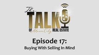 Buying Your Home With Selling In Mind - The Talk Of Music City Ep 17
