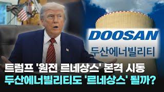 트럼프, '원전 르네상스' 본격 시동…두산에너빌리티도 '르네상스' 될까?