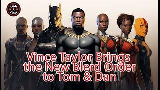 Vince Taylor Brings the New Blerd Order to Tom & Dan - December 13, 2023