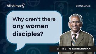 Jesus is Sexist! (No woman disciples) | Questions with LT Jeyachandran | Crosswave India