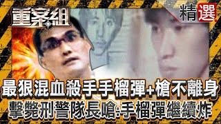 【行動軍火庫】最狠混血殺手「手榴彈+槍」不離身！擊斃刑警隊長囂張嗆：拿手榴彈繼續炸/高屏治安夢魘「火力超越警察」吸收獄警當小弟？《重案組》