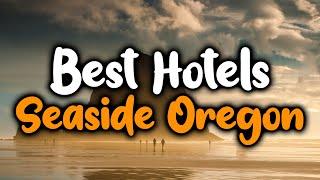 Best Hotels In Seaside Oregon - For Families, Couples, Work Trips, Luxury & Budget