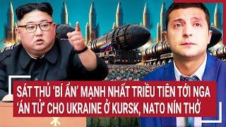 Điểm nóng chiến sự 23/10: Rộ tin sát thủ bí ẩn mạnh nhất Triều Tiên tới Nga, Ukraine và NATO nín thở