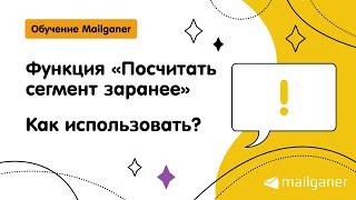 Функция «Посчитать сегмент заранее»: что такое и когда НЕ НУЖНО использовать [Mailganer]