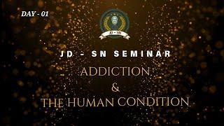 JD-SN Seminar | Addiction & The Human Condition | Day - 01