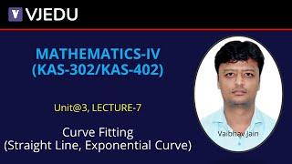 U3_L7 | Curve Fitting (Straight Line, Exponential Curve) | Mathematics-IV (KAS302/KAS402)| Hindi