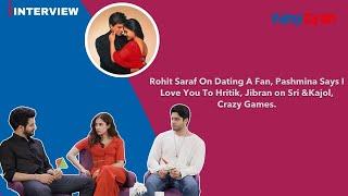 Rohit Saraf On Dating A Fan, Pashmina Says I Love You To Hritik, Jibran on Sri &Kajol, Crazy Games.