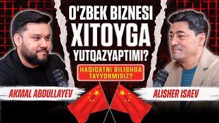 O'zbek biznesi Xitoyga yutqazyaptimi? Haqiqatni bilishga tayyormisiz? • ALISHER ISAEV