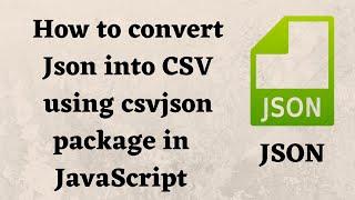 How to convert JSON to CSV using JavaScript | convert json to csv