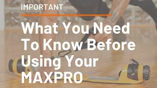 What you need to know BEFORE using your MAXPRO