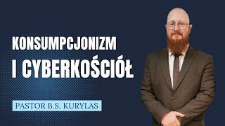 "Konsumpcjonizm i cyberkościół" Pastor Bartłomiej Szymon Kurylas