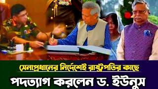 সেনাপ্রধানের নির্দেশে রাষ্ট্রপতির কাছেই পদত্যাগ করলেন অন্তবর্তীকালীন সরকার ড. ইউনুস | BD army Chief