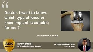 Which type of knee is suitable for me ? - Ask Dr.Santosh