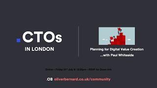 CTOs in London with Paul Whiteside: Planning for Digital Value Creation