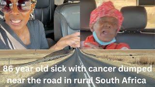 EMOTIONAL | 86 year old sick with cancer dumped & stranded near the road  in rural South Africa