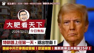 2024-12-23｜特朗普上任第一天、退出世衞！趕絕中共巴拿馬經營權！歐盟覺醒！馬斯克揪出共和黨25仔！｜大肥看天下