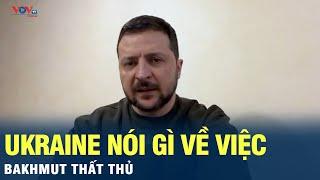 Ukraine nói gì về việc Bakhmut thất thủ | VOV