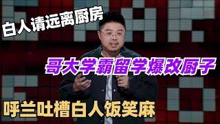 呼兰吐槽白人饭笑不活了！留学生吃得有多心酸！求求老外离厨房远点吧！| 脱口秀和ta的朋友们 | 脱口秀 | 综艺show | 脱口秀大会 | 搞笑