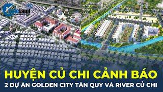 Bản tin: Lãnh đạo huyện Củ Chi CẢNH BÁO 2 dự án Golden City Tân Quy và River Củ Chi | CafeLand