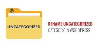 How to Rename the Uncategorized Category in WordPress