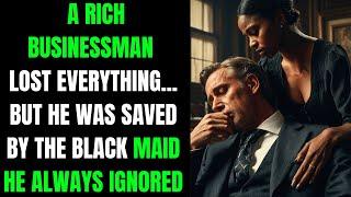 A RICH BUSINESSMAN LOST EVERYTHING... BUT HE WAS SAVED BY THE BLACK MAID HE ALWAYS IGNORED